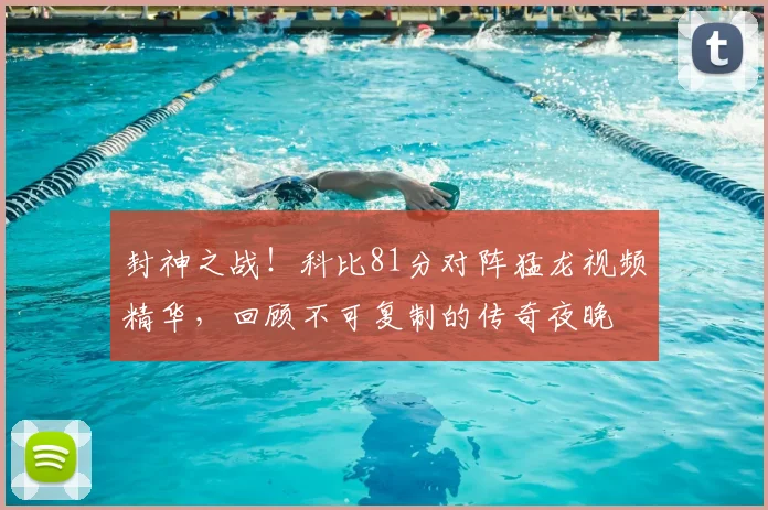 封神之战！科比81分对阵猛龙视频精华，回顾不可复制的传奇夜晚